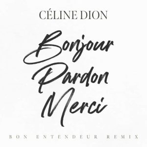 Bonjour, Pardon, Merci (Bon Entendeur Remix) – Céline Dion, Bon Entendeur
